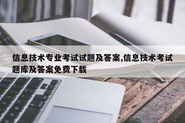 信息技术专业考试试题及答案,信息技术考试题库及答案免费下载